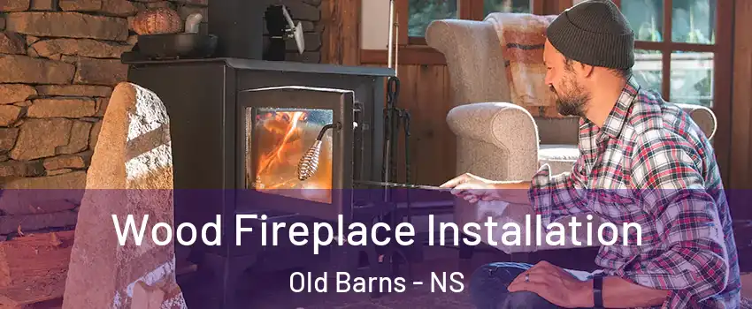  Wood Fireplace Installation Old Barns - NS