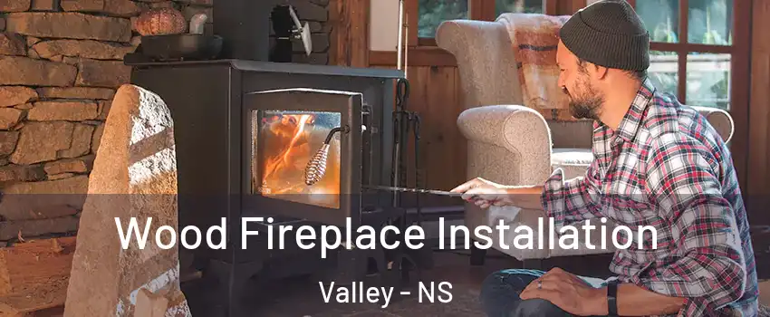  Wood Fireplace Installation Valley - NS