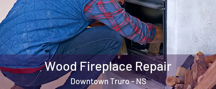  Wood Fireplace Repair Downtown Truro - NS