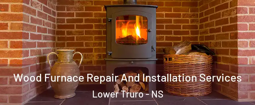  Wood Furnace Repair And Installation Services Lower Truro - NS