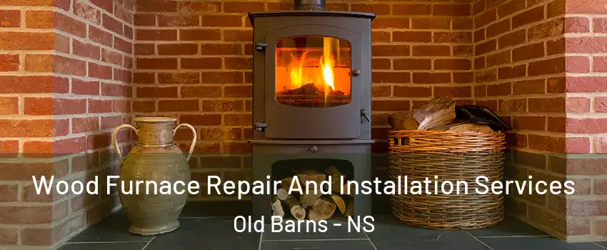  Wood Furnace Repair And Installation Services Old Barns - NS