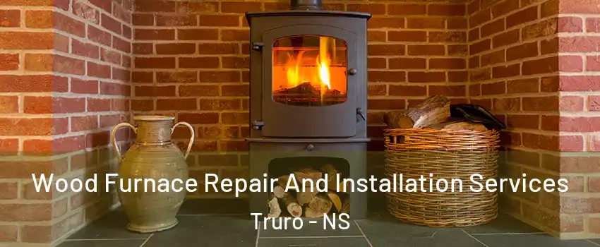  Wood Furnace Repair And Installation Services Truro - NS