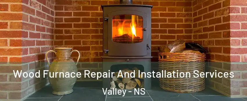  Wood Furnace Repair And Installation Services Valley - NS